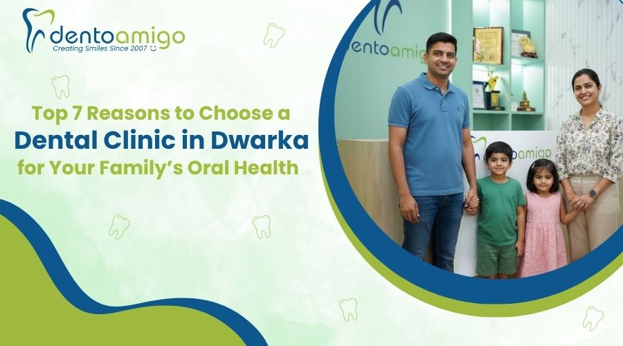 Top 7 Reasons to Choose a Dental Clinic in Dwarka for Your Family’s Oral Health