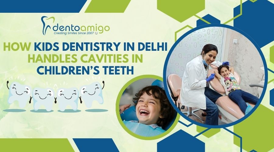 How Kids Dentistry in Delhi Handles Cavities in Children’s Teeth